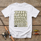 The Fish Have Trust Issues And I'm The Reason T-Shirt