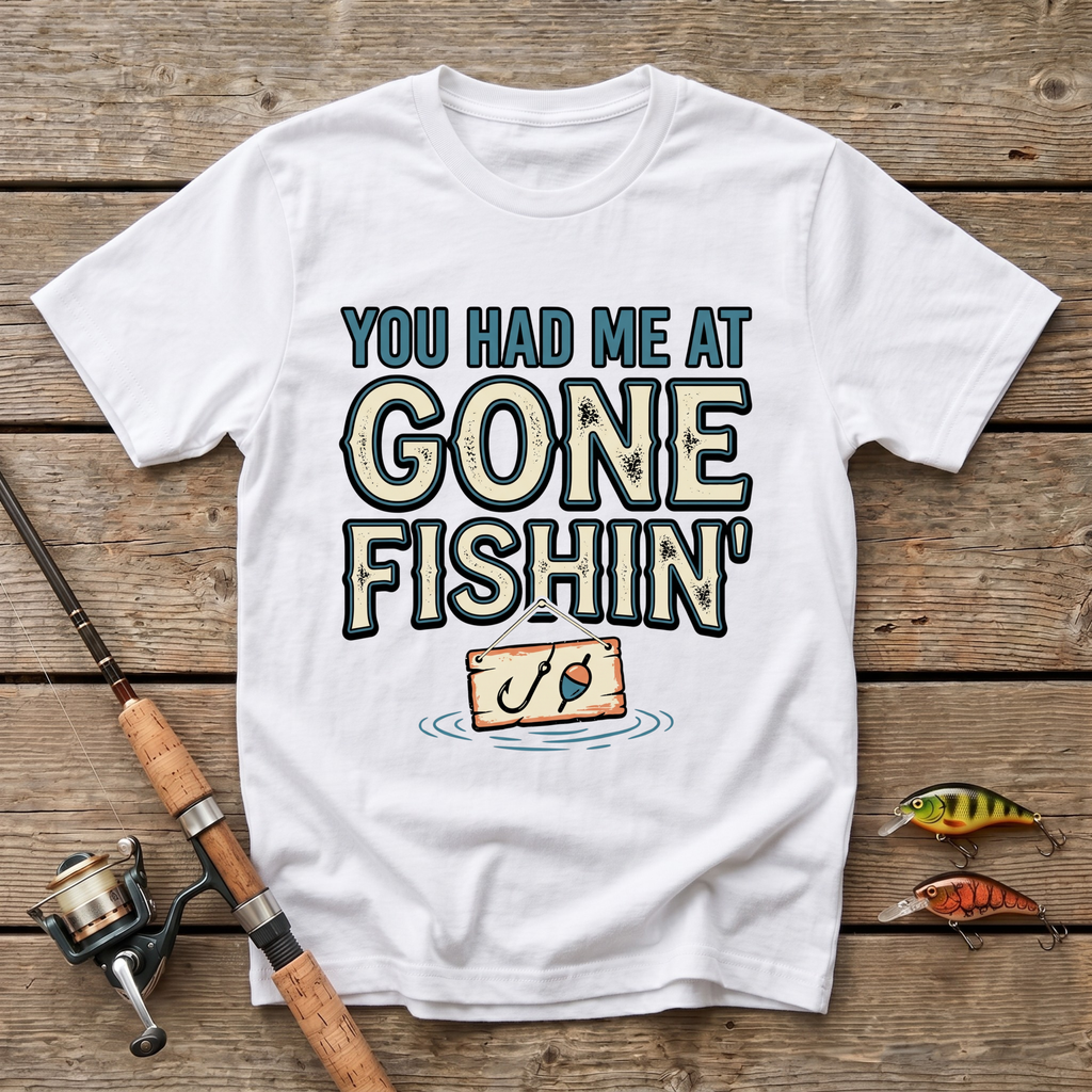 You Had Me At Gone Fishin' T-Shirt
