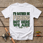 I'd Rather Be Fishing But Here We Are T-Shirt