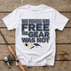 The Fishing Was Free, The Gear Was Not T-Shirt