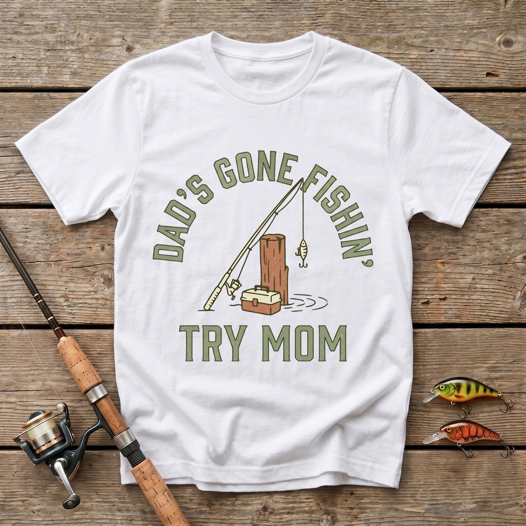 Dad's Gone Fishin' Try Mom T-Shirt