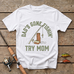 Dad's Gone Fishin' Try Mom T-Shirt