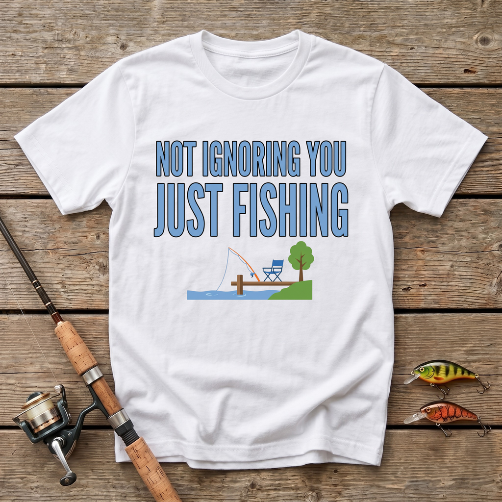 Not Ignoring You Just Fishing T-Shirt
