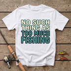 No Such Thing As Too Much Fishing T-Shirt