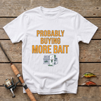 Probably Buying More Bait T-Shirt