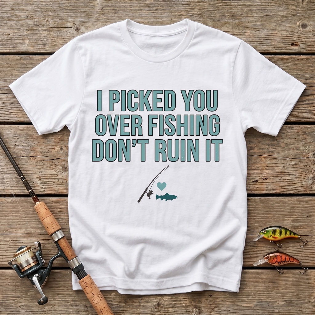 I Picked You Over Fishing T-Shirt