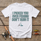 I Picked You Over Fishing T-Shirt
