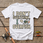 I Don't Overthink, I Overfish T-Shirt