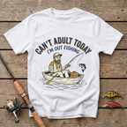 Can't Adult Today, Fishing T-Shirt