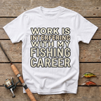 Work Is Interfering With My Fishing Career T-Shirt