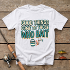 Good Things Come To Those Who Bait T-Shirt